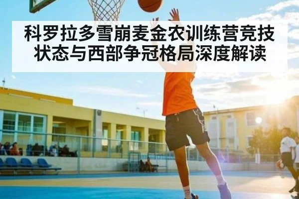 科罗拉多雪崩麦金农训练营竞技状态与西部争冠格局深度解读