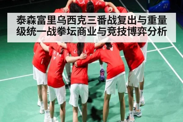 泰森富里乌西克三番战复出与重量级统一战拳坛商业与竞技博弈分析